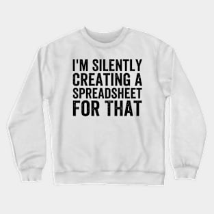 I'm Silently Creating A Spreadsheet For That - Black Style Crewneck Sweatshirt